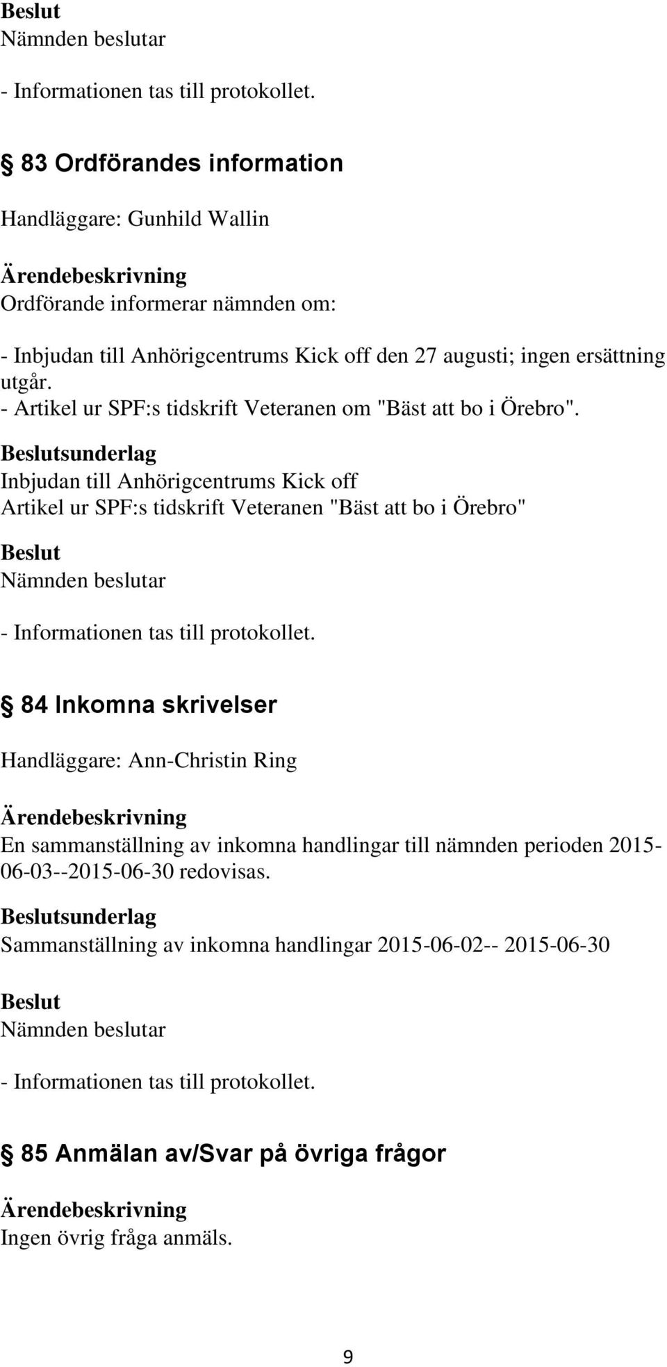 sunderlag Inbjudan till Anhörigcentrums Kick off Artikel ur SPF:s tidskrift Veteranen "Bäst att bo i Örebro" 84 Inkomna skrivelser Handläggare: Ann-Christin