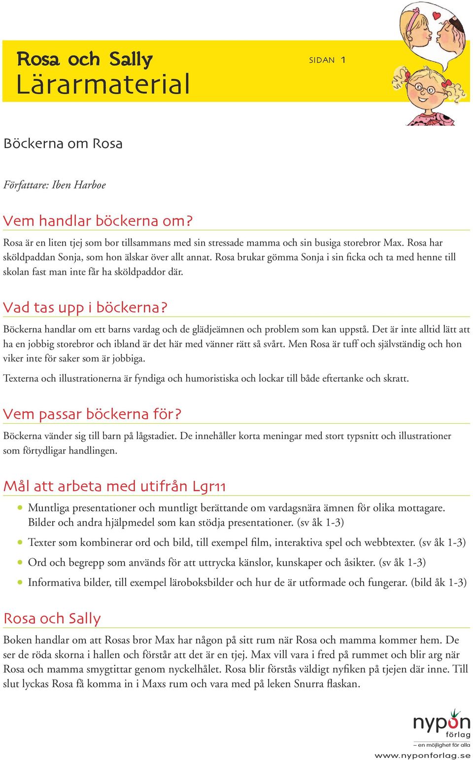 Böckerna handlar om ett barns vardag och de glädjeämnen och problem som kan uppstå. Det är inte alltid lätt att ha en jobbig storebror och ibland är det här med vänner rätt så svårt.