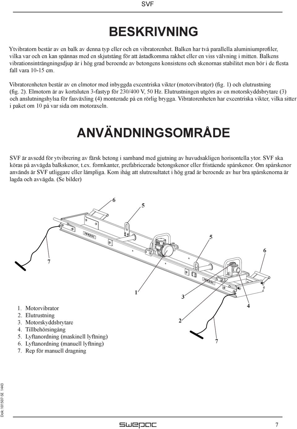 Balkens vibrationsinträngningsdjup är i hög grad beroende av betongens konsistens och skenornas stabilitet men bör i de flesta fall vara 10-15 cm.