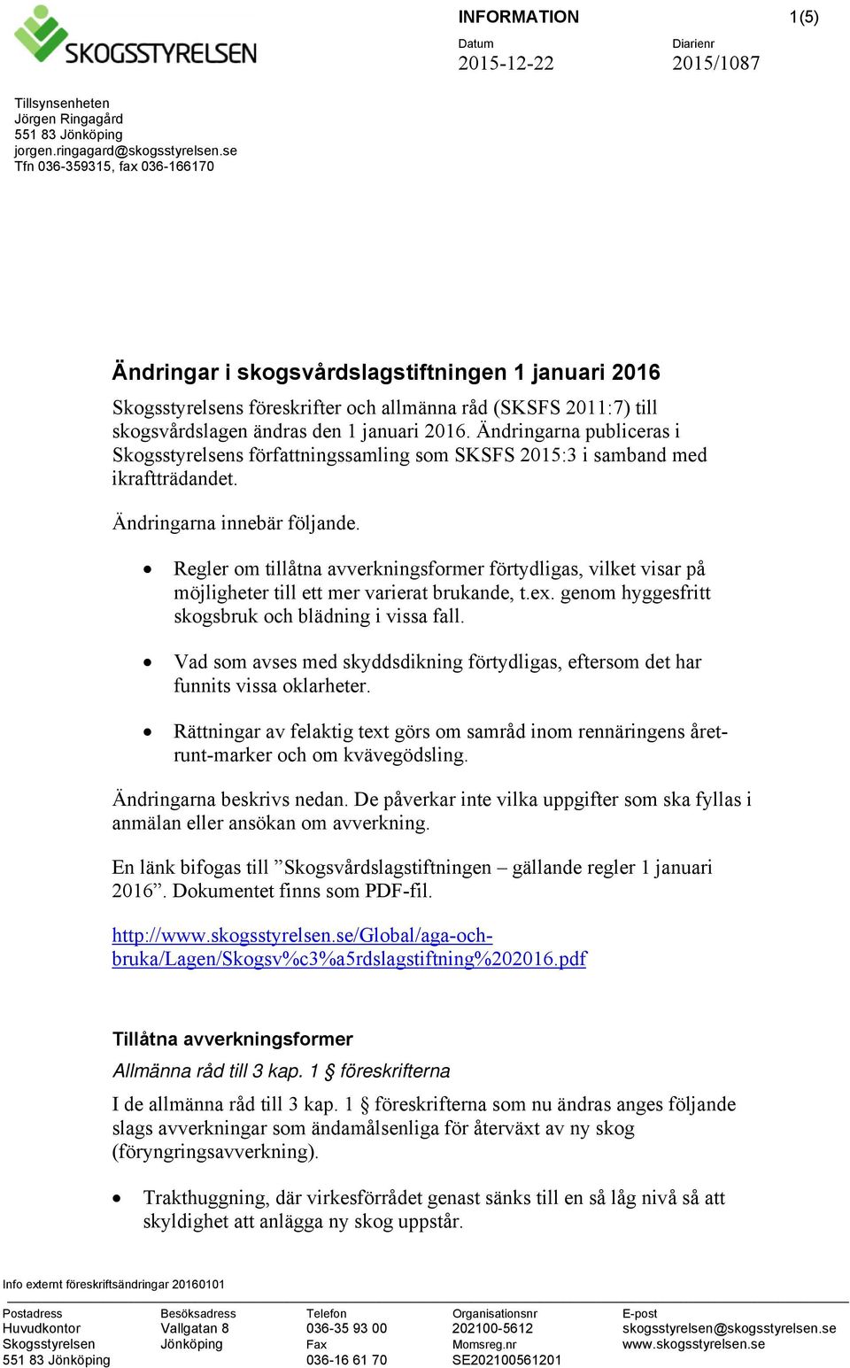 Ändringarna publiceras i Skogsstyrelsens författningssamling som SKSFS 2015:3 i samband med ikraftträdandet. Ändringarna innebär följande.