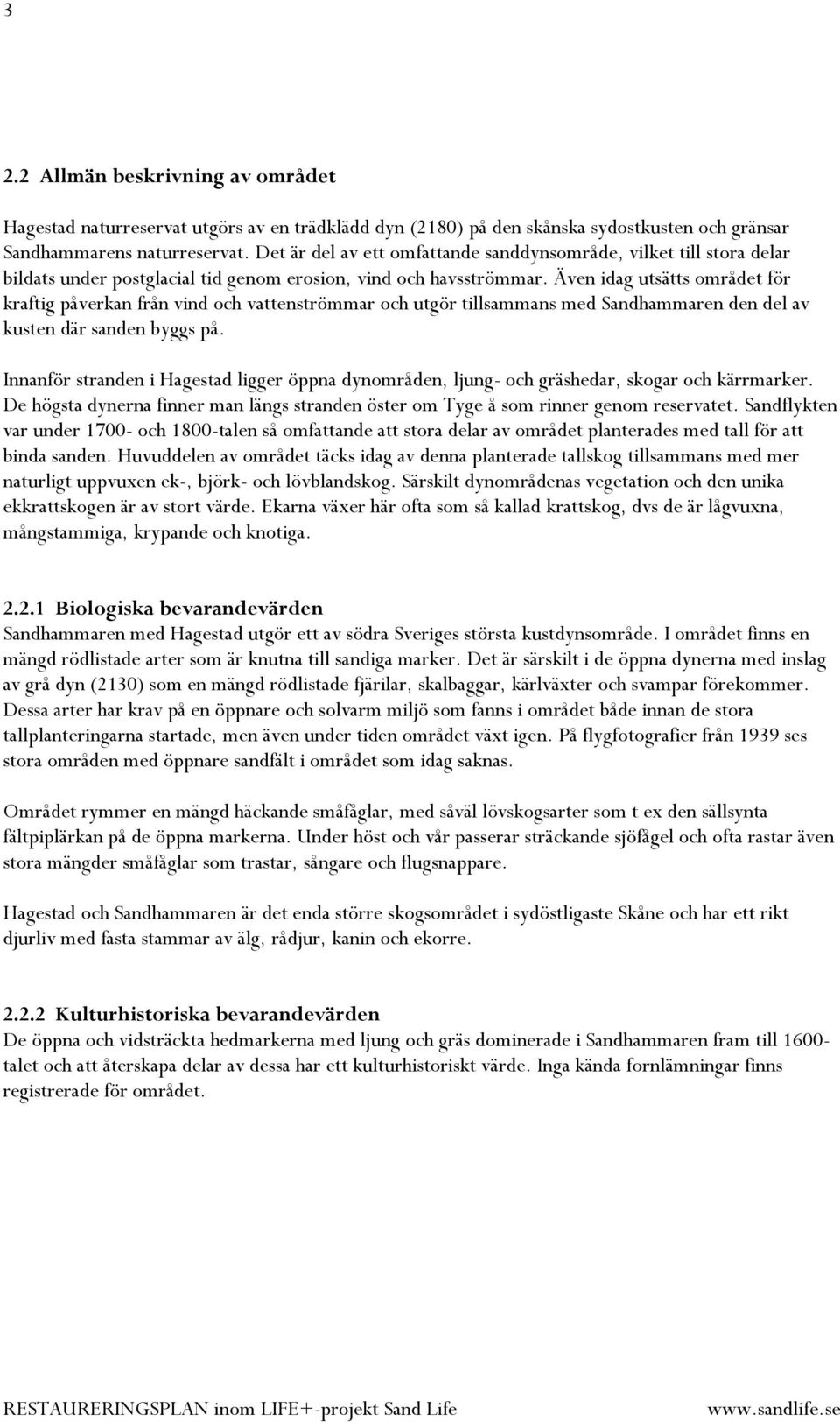 Även idag utsätts området för kraftig påverkan från vind och vattenströmmar och utgör tillsammans med Sandhammaren den del av kusten där sanden byggs på.