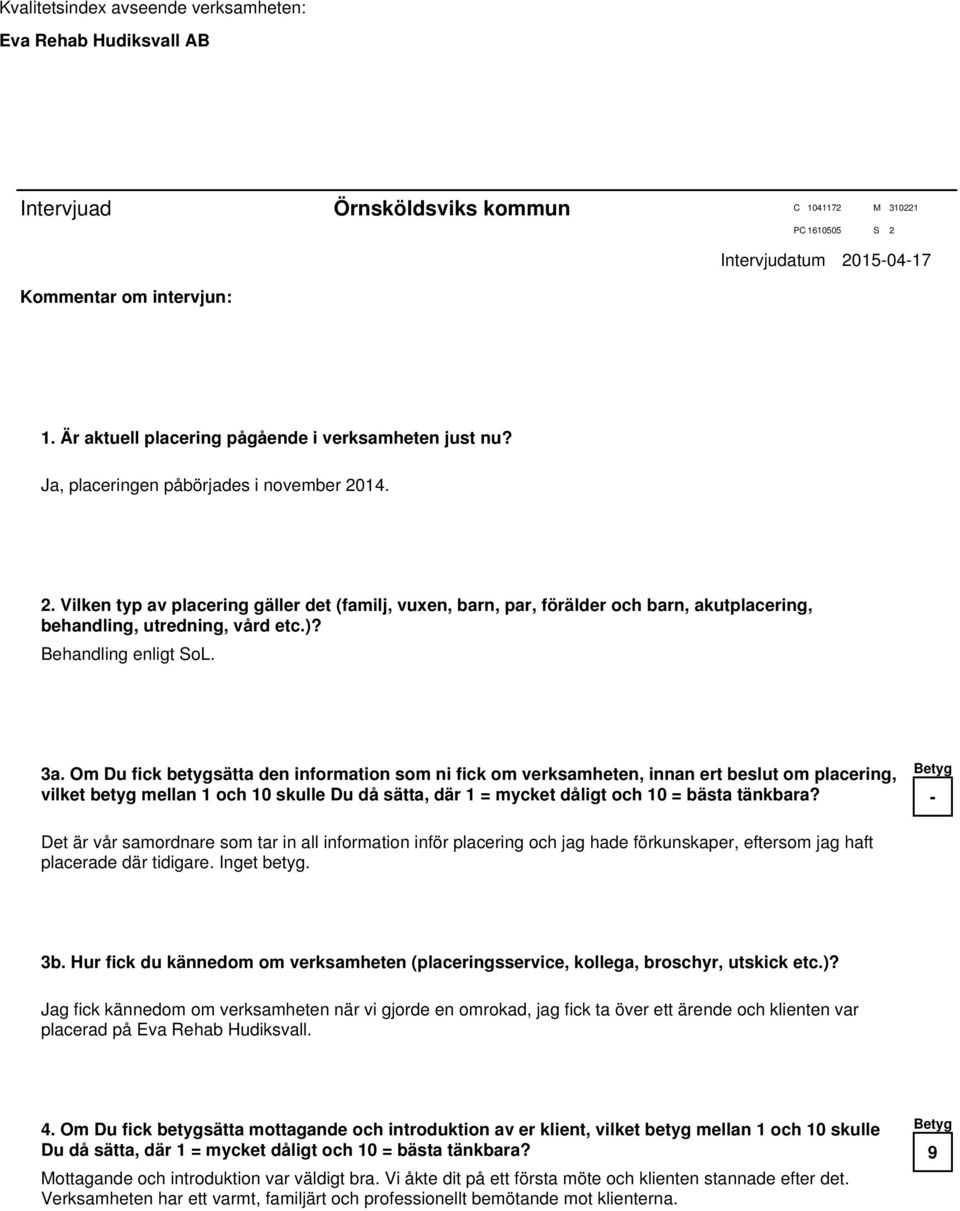 3a. Om Du fick betygsätta den information som ni fick om verksamheten, innan ert beslut om placering, vilket betyg mellan 1 och skulle Du då sätta, där 1 = mycket dåligt och = bästa tänkbara?