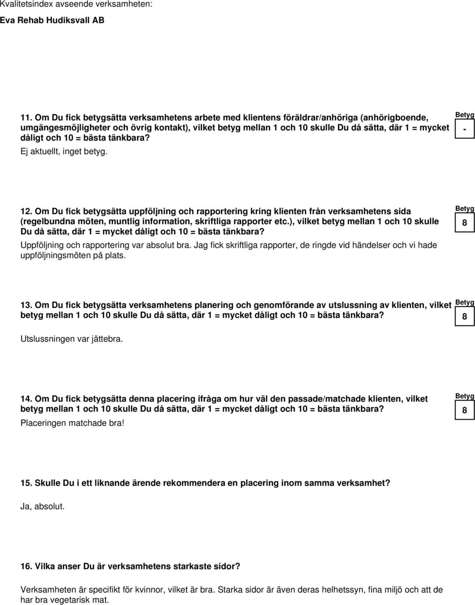 Om Du fick betygsätta uppföljning och rapportering kring klienten från verksamhetens sida (regelbundna möten, muntlig information, skriftliga rapporter etc.