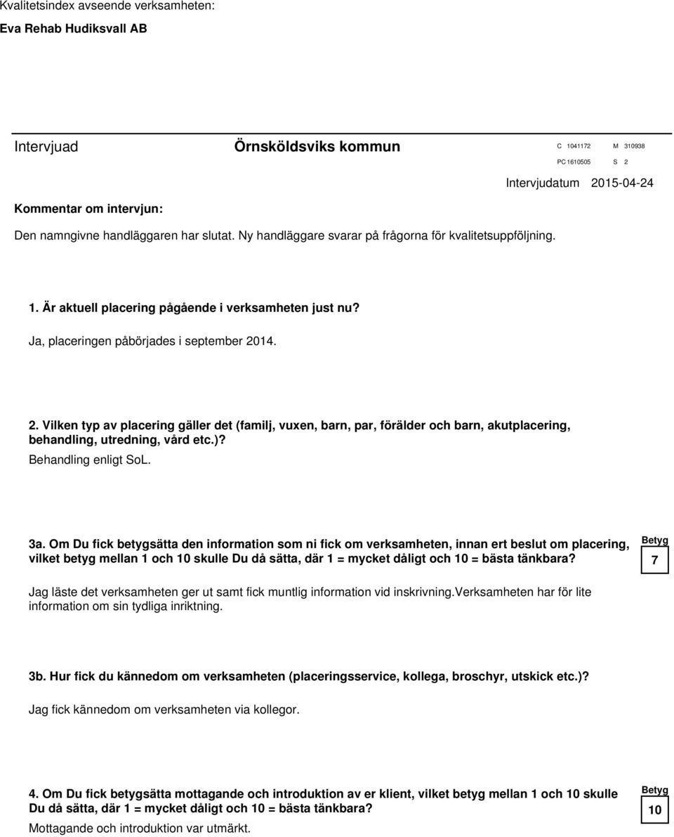 14. 2. Vilken typ av placering gäller det (familj, vuxen, barn, par, förälder och barn, akutplacering, behandling, utredning, vård etc.)? Behandling enligt SoL. 3a.