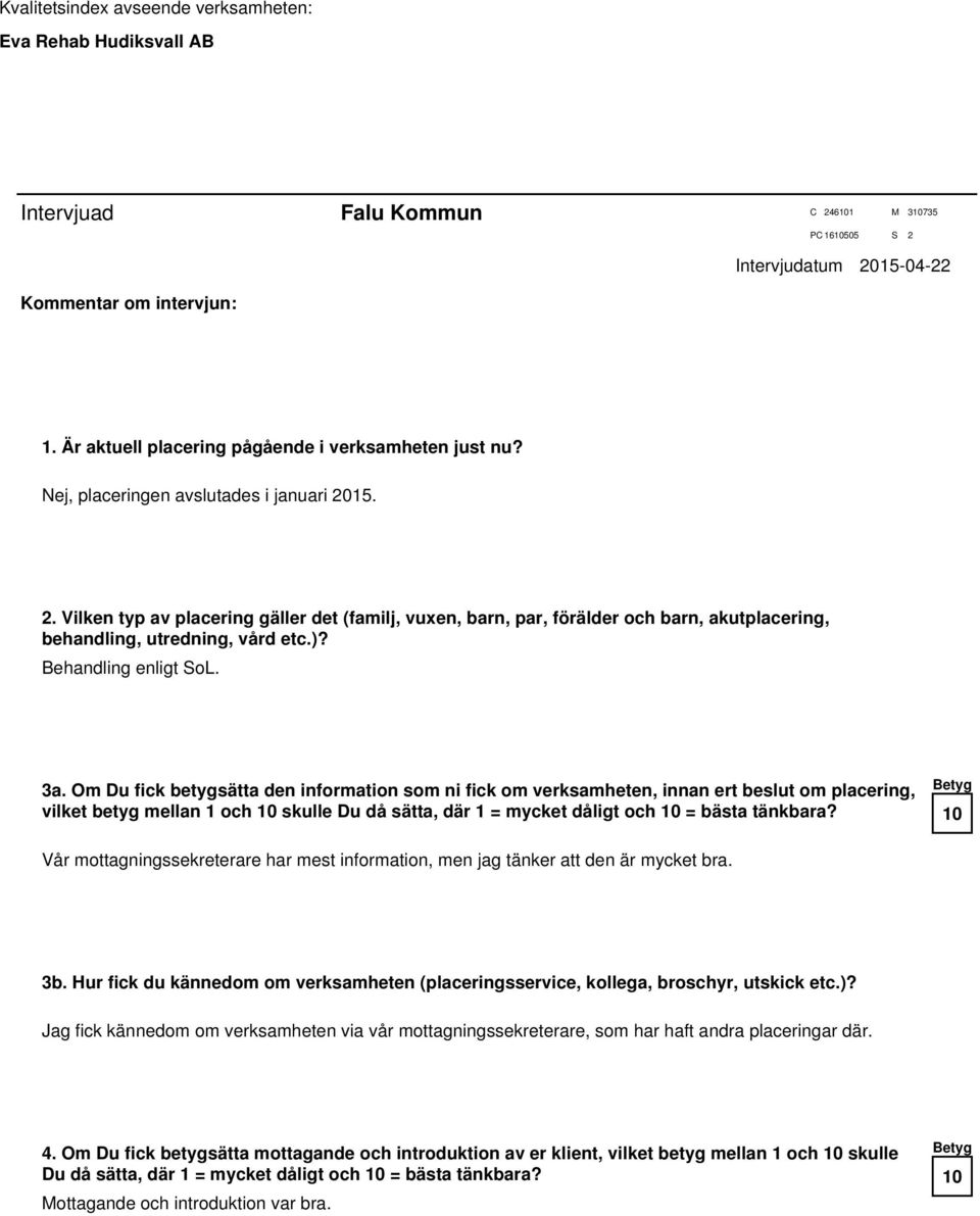 Om Du fick betygsätta den information som ni fick om verksamheten, innan ert beslut om placering, vilket betyg mellan 1 och skulle Du då sätta, där 1 = mycket dåligt och = bästa tänkbara?