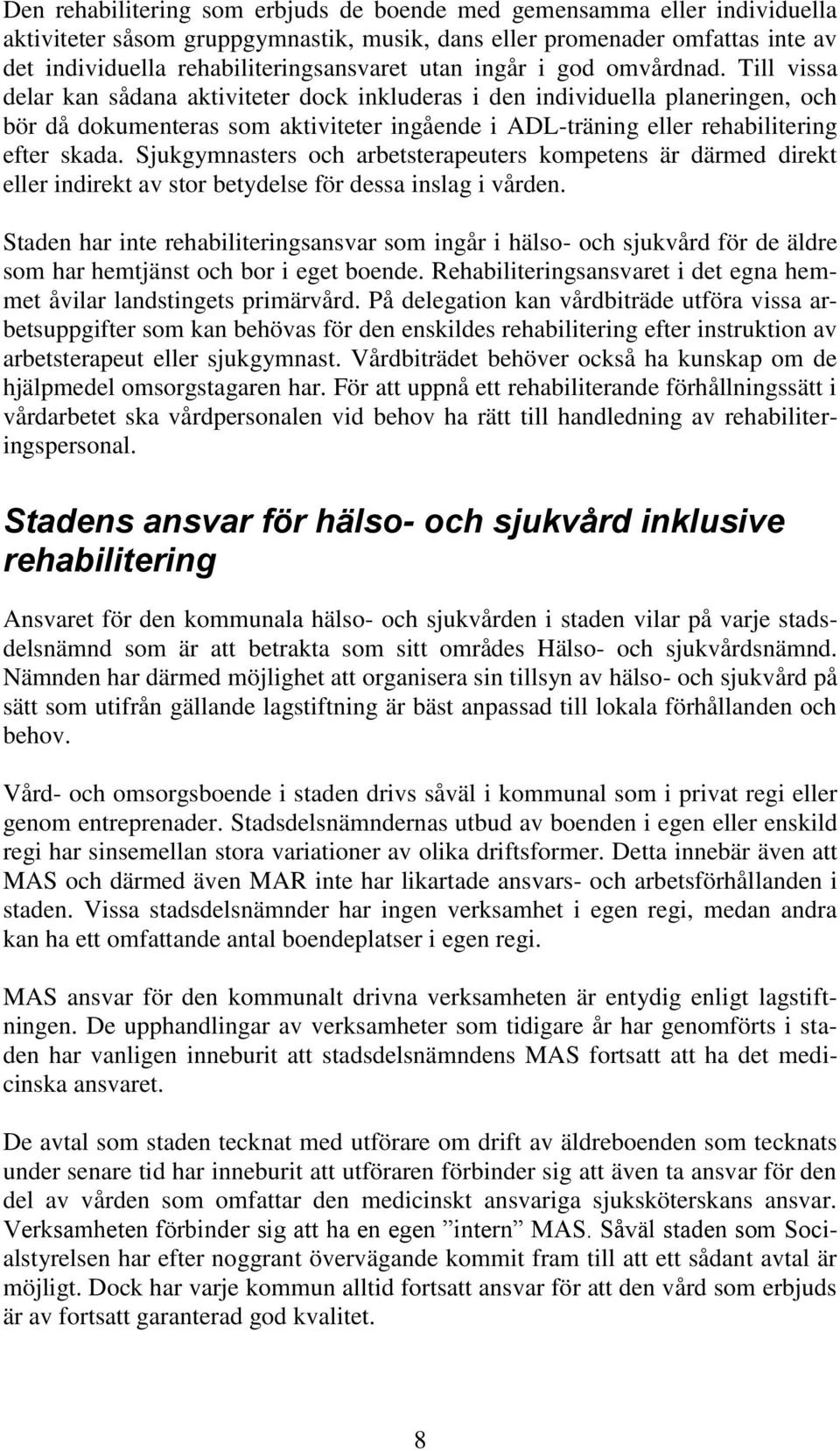 Till vissa delar kan sådana aktiviteter dock inkluderas i den individuella planeringen, och bör då dokumenteras som aktiviteter ingående i ADL-träning eller rehabilitering efter skada.