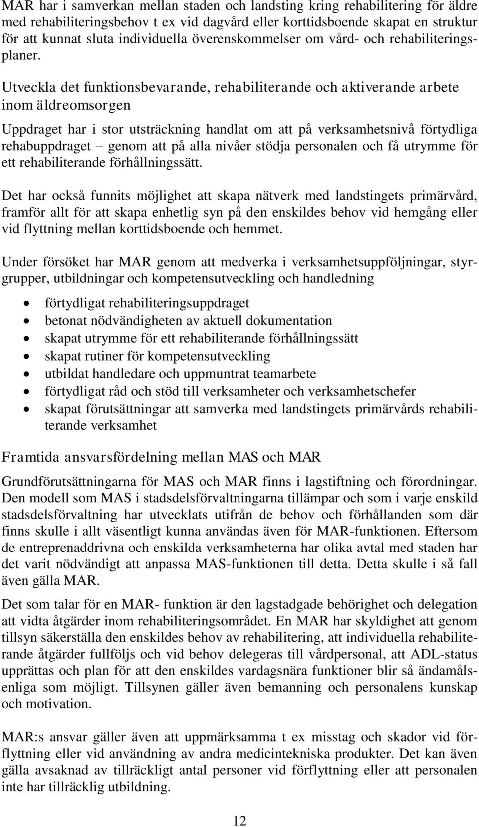 Utveckla det funktionsbevarande, rehabiliterande och aktiverande arbete inom äldreomsorgen Uppdraget har i stor utsträckning handlat om att på verksamhetsnivå förtydliga rehabuppdraget genom att på