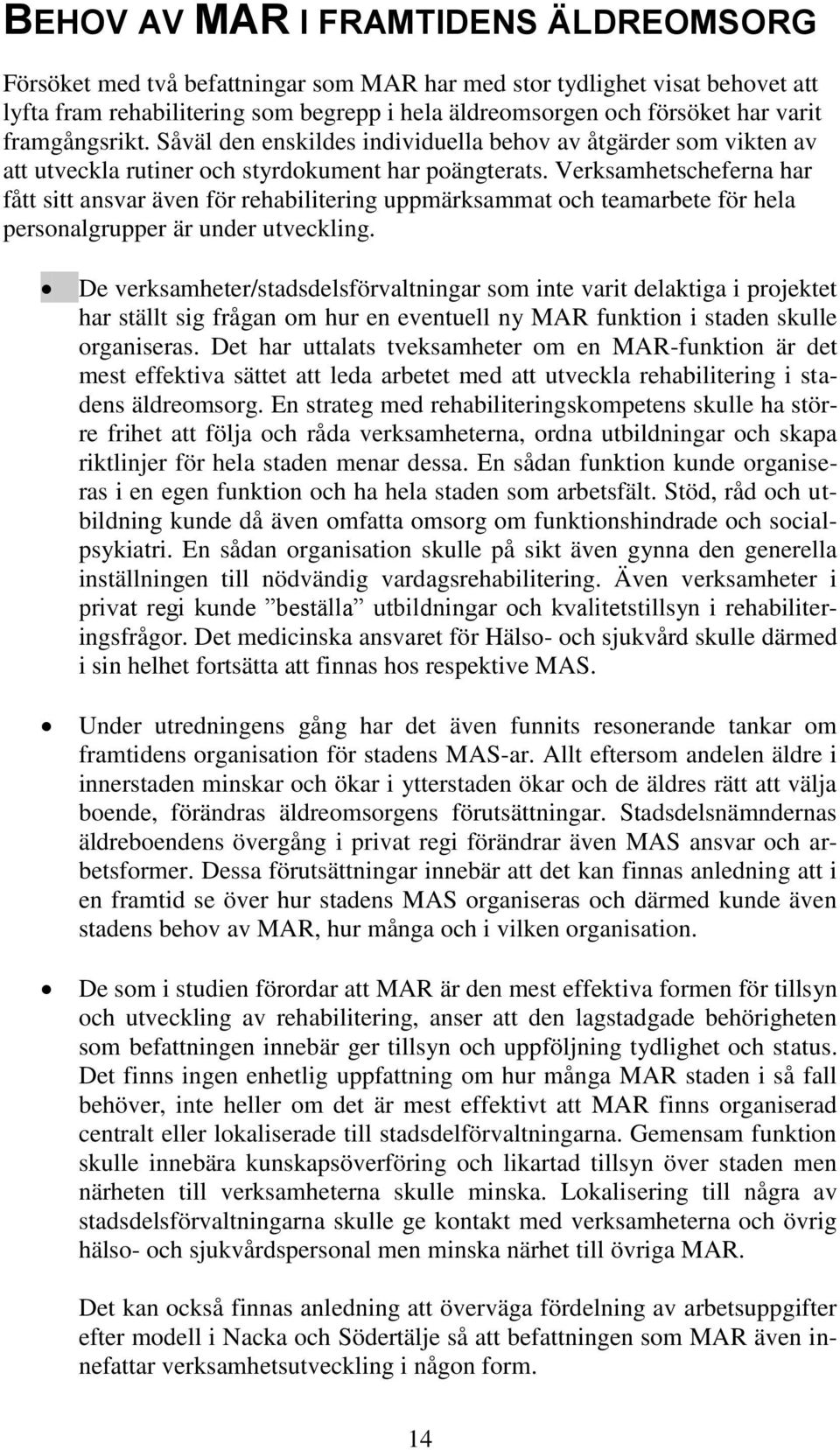 Verksamhetscheferna har fått sitt ansvar även för rehabilitering uppmärksammat och teamarbete för hela personalgrupper är under utveckling.