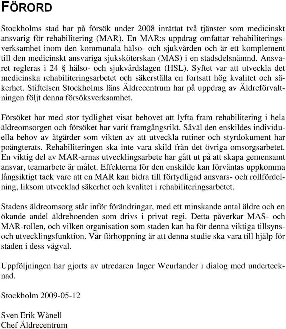 Ansvaret regleras i 24 hälso- och sjukvårdslagen (HSL). Syftet var att utveckla det medicinska rehabiliteringsarbetet och säkerställa en fortsatt hög kvalitet och säkerhet.