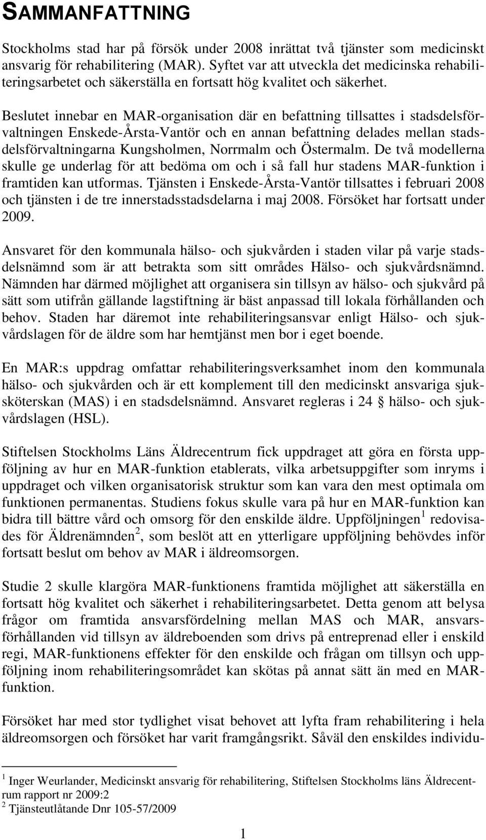 Beslutet innebar en MAR-organisation där en befattning tillsattes i stadsdelsförvaltningen Enskede-Årsta-Vantör och en annan befattning delades mellan stadsdelsförvaltningarna Kungsholmen, Norrmalm