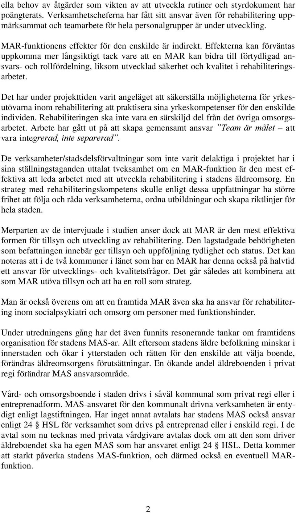 Effekterna kan förväntas uppkomma mer långsiktigt tack vare att en MAR kan bidra till förtydligad ansvars- och rollfördelning, liksom utvecklad säkerhet och kvalitet i rehabiliteringsarbetet.