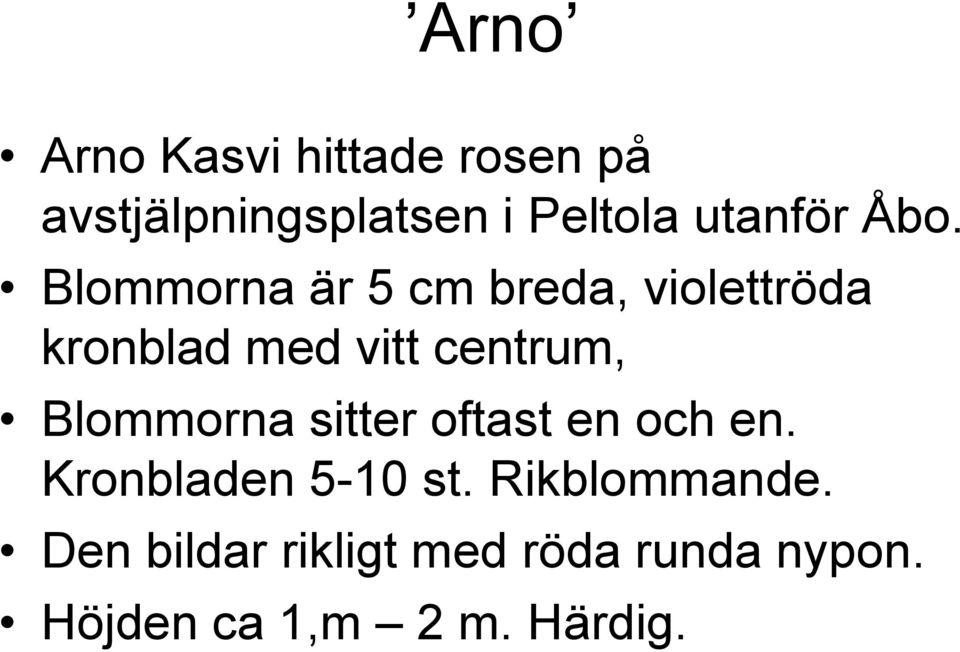 Blommorna är 5 cm breda, violettröda kronblad med vitt centrum,