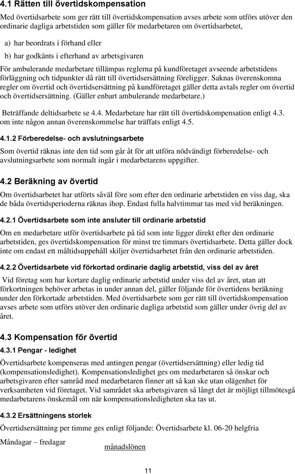 tidpunkter då rätt till övertidsersättning föreligger. Saknas överenskomna regler om övertid och övertidsersättning på kundföretaget gäller detta avtals regler om övertid och övertidsersättning.