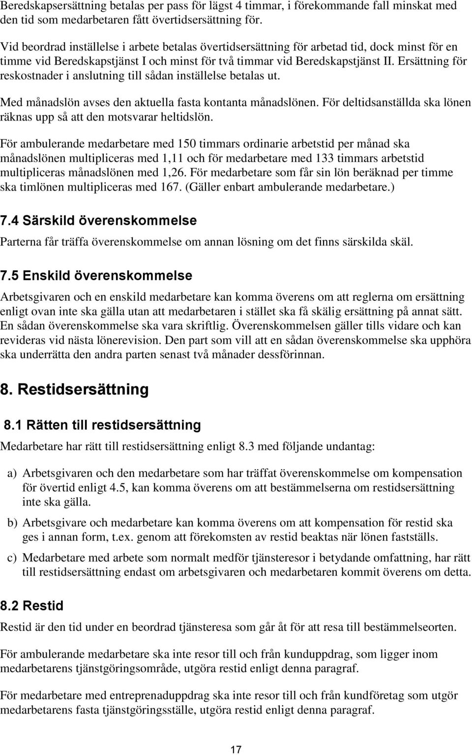 Ersättning för reskostnader i anslutning till sådan inställelse betalas ut. Med månadslön avses den aktuella fasta kontanta månadslönen.