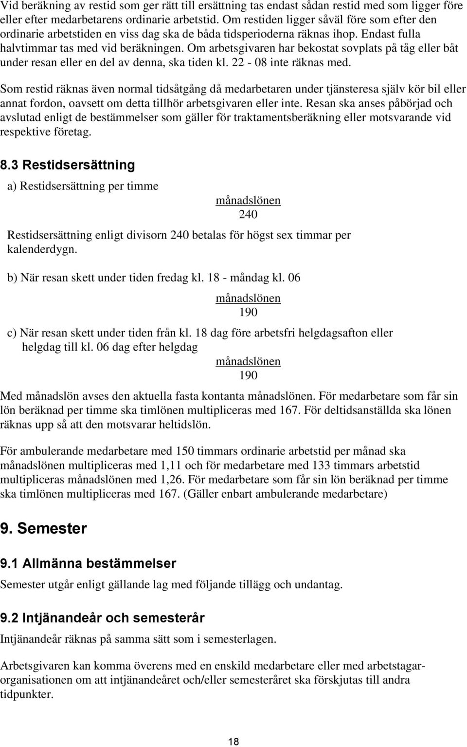 Om arbetsgivaren har bekostat sovplats på tåg eller båt under resan eller en del av denna, ska tiden kl. 22-08 inte räknas med.