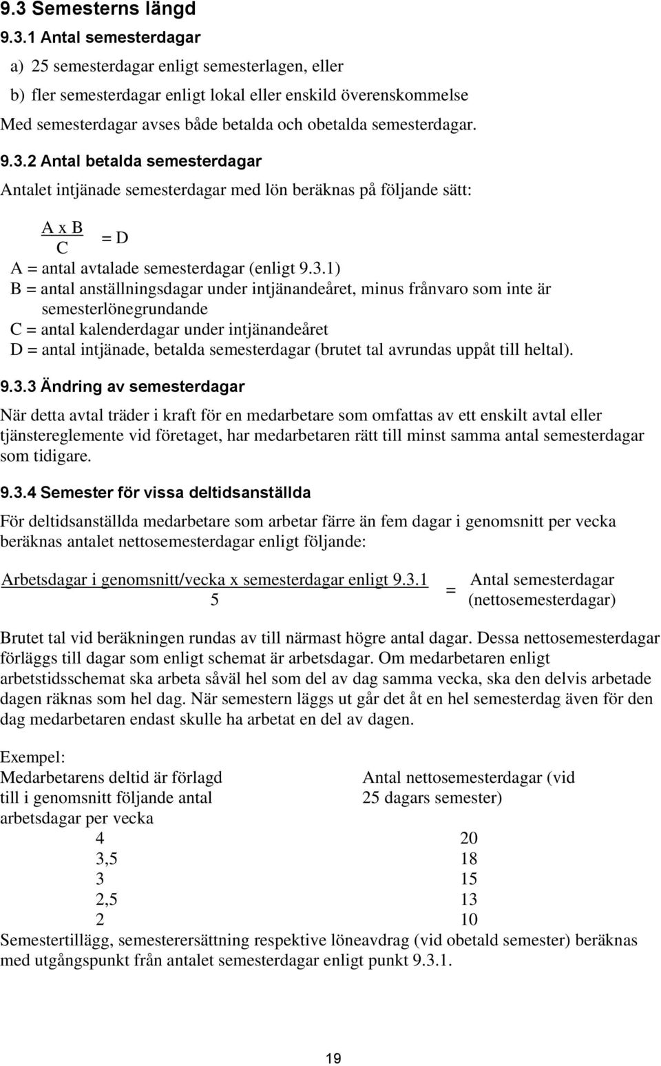 2 Antal betalda semesterdagar Antalet intjänade semesterdagar med lön beräknas på följande sätt: A x B = D C A = antal avtalade semesterdagar (enligt 9.3.