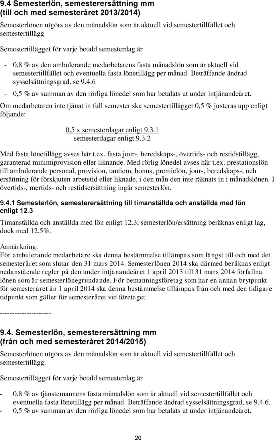 Beträffande ändrad sysselsättningsgrad, se 9.4.6-0,5 % av summan av den rörliga lönedel som har betalats ut under intjänandeåret.