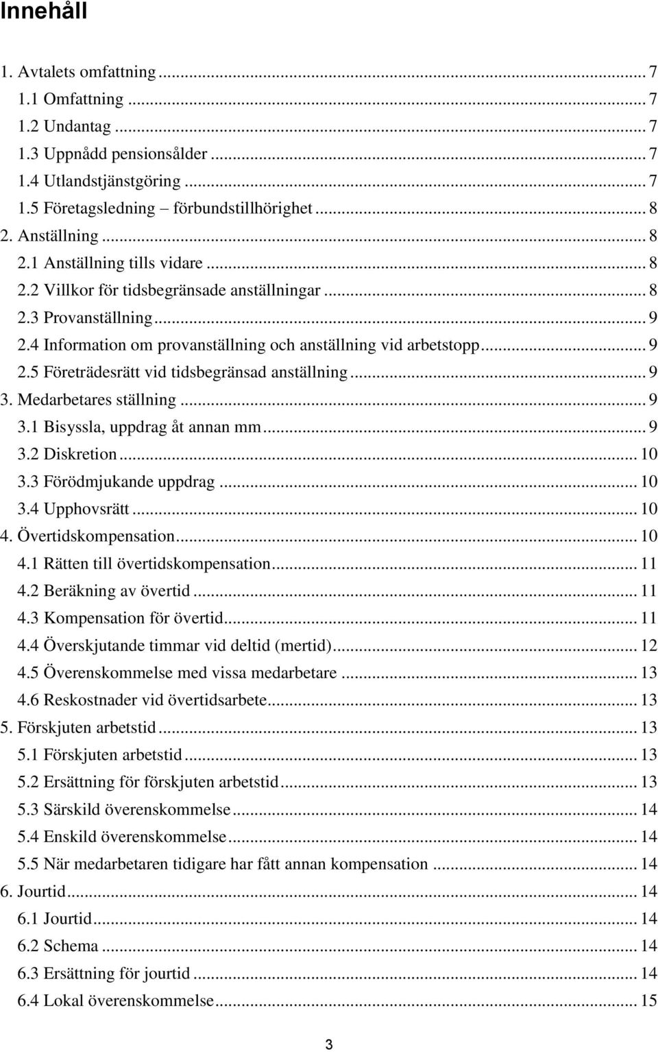 .. 9 3. Medarbetares ställning... 9 3.1 Bisyssla, uppdrag åt annan mm... 9 3.2 Diskretion... 10 3.3 Förödmjukande uppdrag... 10 3.4 Upphovsrätt... 10 4. Övertidskompensation... 10 4.1 Rätten till övertidskompensation.