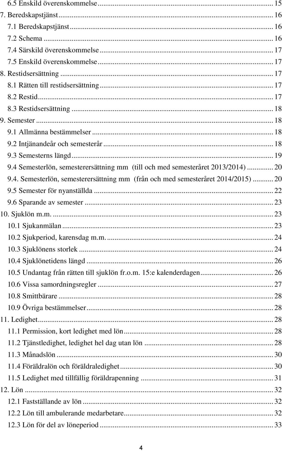 .. 19 9.4 Semesterlön, semesterersättning mm (till och med semesteråret 2013/2014)... 20 9.4. Semesterlön, semesterersättning mm (från och med semesteråret 2014/2015)... 20 9.5 Semester för nyanställda.