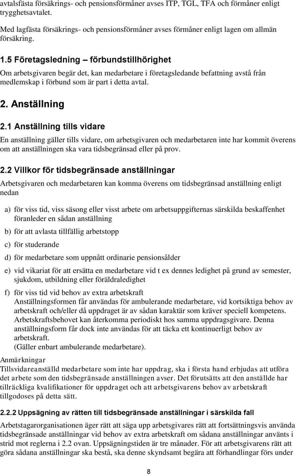 1 Anställning tills vidare En anställning gäller tills vidare, om arbetsgivaren och medarbetaren inte har kommit överens om att anställningen ska vara tidsbegränsad eller på prov. 2.