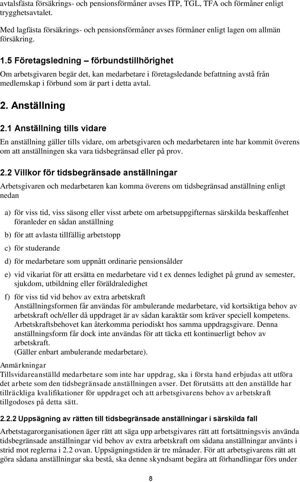 1 Anställning tills vidare En anställning gäller tills vidare, om arbetsgivaren och medarbetaren inte har kommit överens om att anställningen ska vara tidsbegränsad eller på prov. 2.