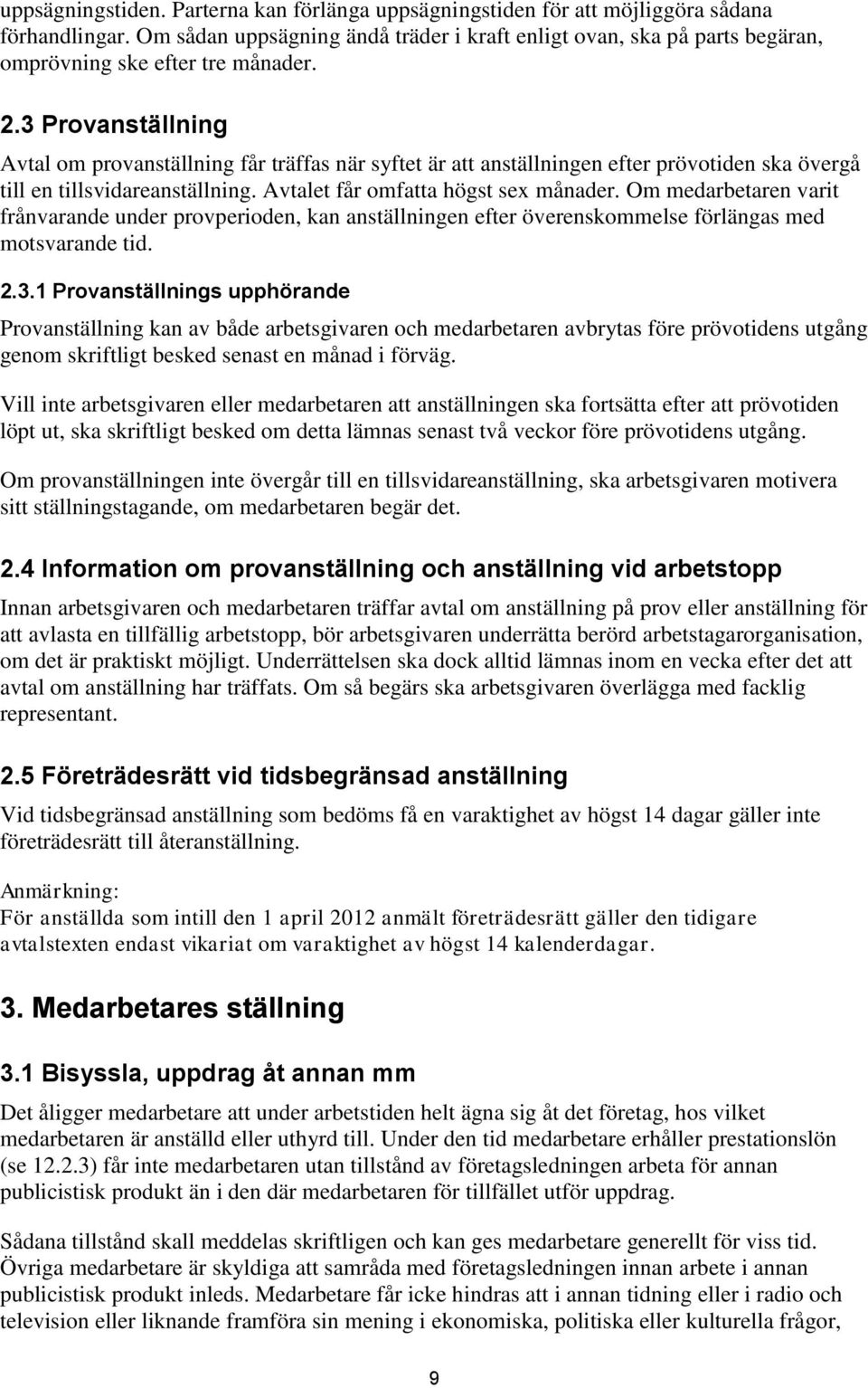 3 Provanställning Avtal om provanställning får träffas när syftet är att anställningen efter prövotiden ska övergå till en tillsvidareanställning. Avtalet får omfatta högst sex månader.