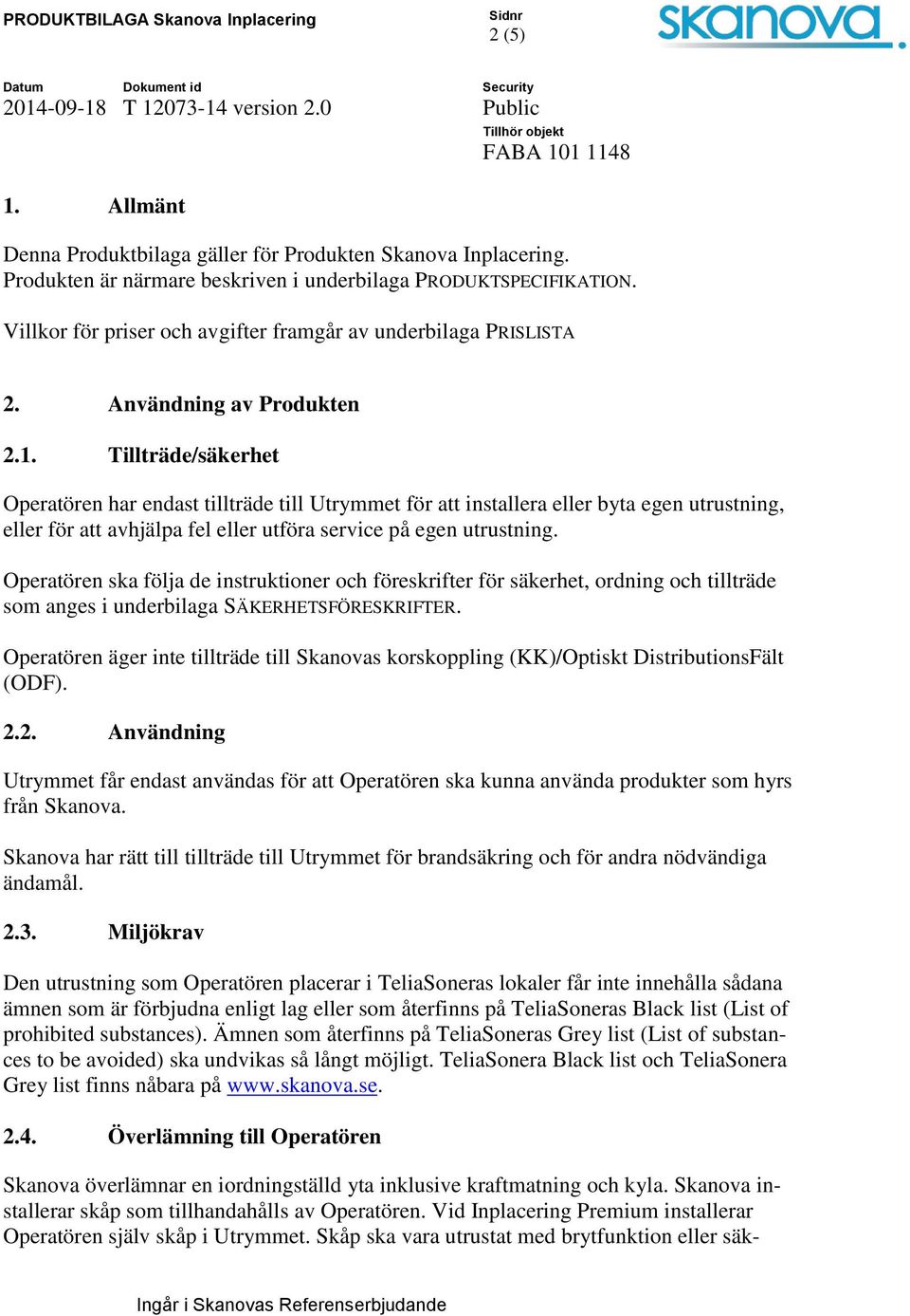 Tillträde/säkerhet Operatören har endast tillträde till Utrymmet för att installera eller byta egen utrustning, eller för att avhjälpa fel eller utföra service på egen utrustning.