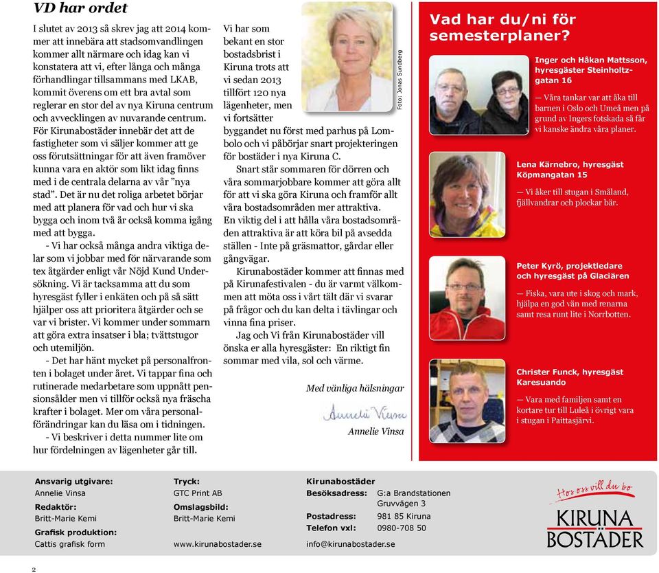 För Kirunabostäder innebär det att de fastigheter som vi säljer kommer att ge oss förutsättningar för att även framöver kunna vara en aktör som likt idag finns med i de centrala delarna av vår nya