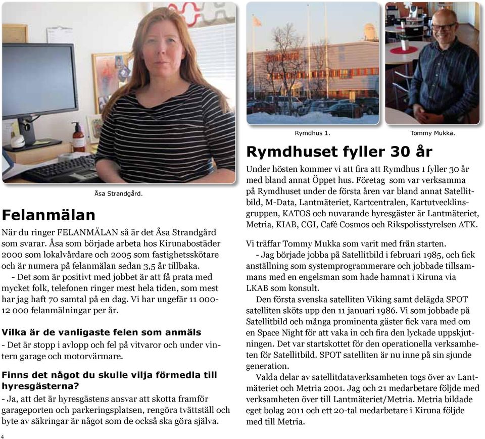 - Det som är positivt med jobbet är att få prata med mycket folk, telefonen ringer mest hela tiden, som mest har jag haft 70 samtal på en dag. Vi har ungefär 11 000-12 000 felanmälningar per år.