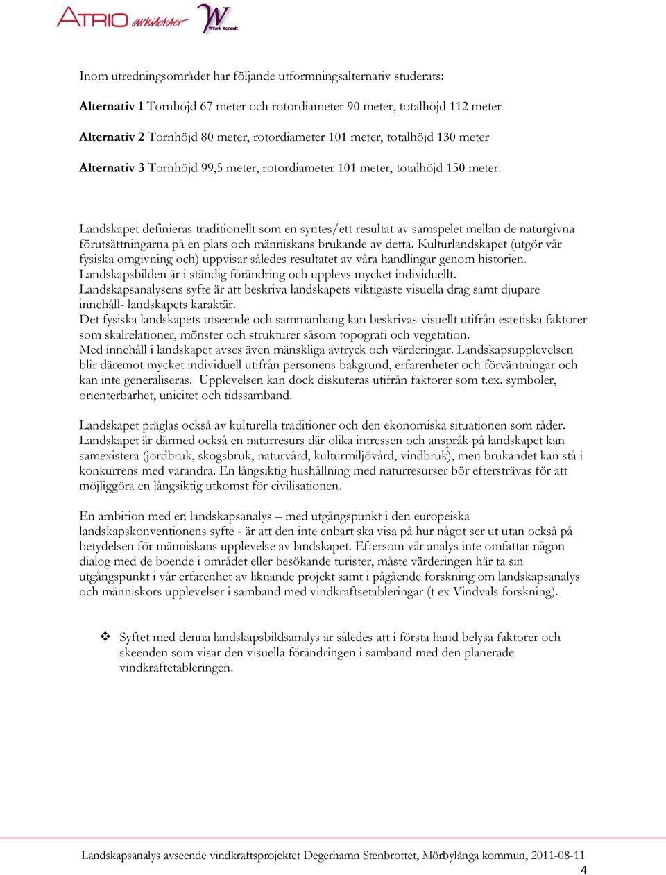 Landskapet definieras traditionellt som en syntes/ett resultat av samspelet mellan de naturgivna förutsättningarna på en plats och människans brukande av detta.