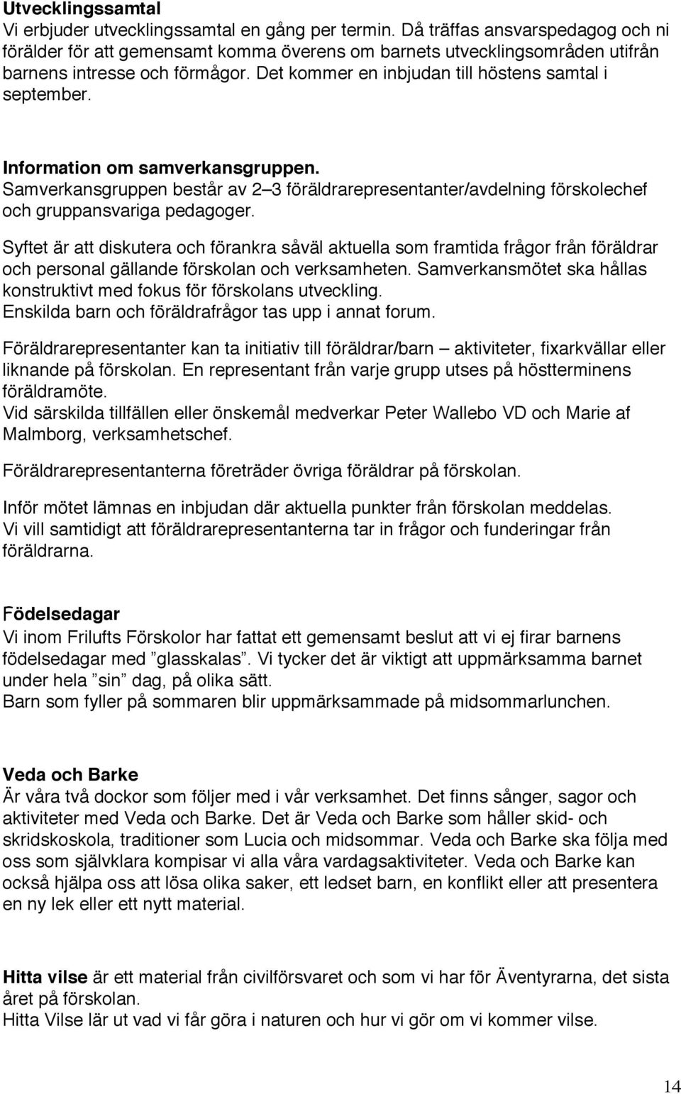 Information om samverkansgruppen. Samverkansgruppen består av 2 3 föräldrarepresentanter/avdelning förskolechef och gruppansvariga pedagoger.