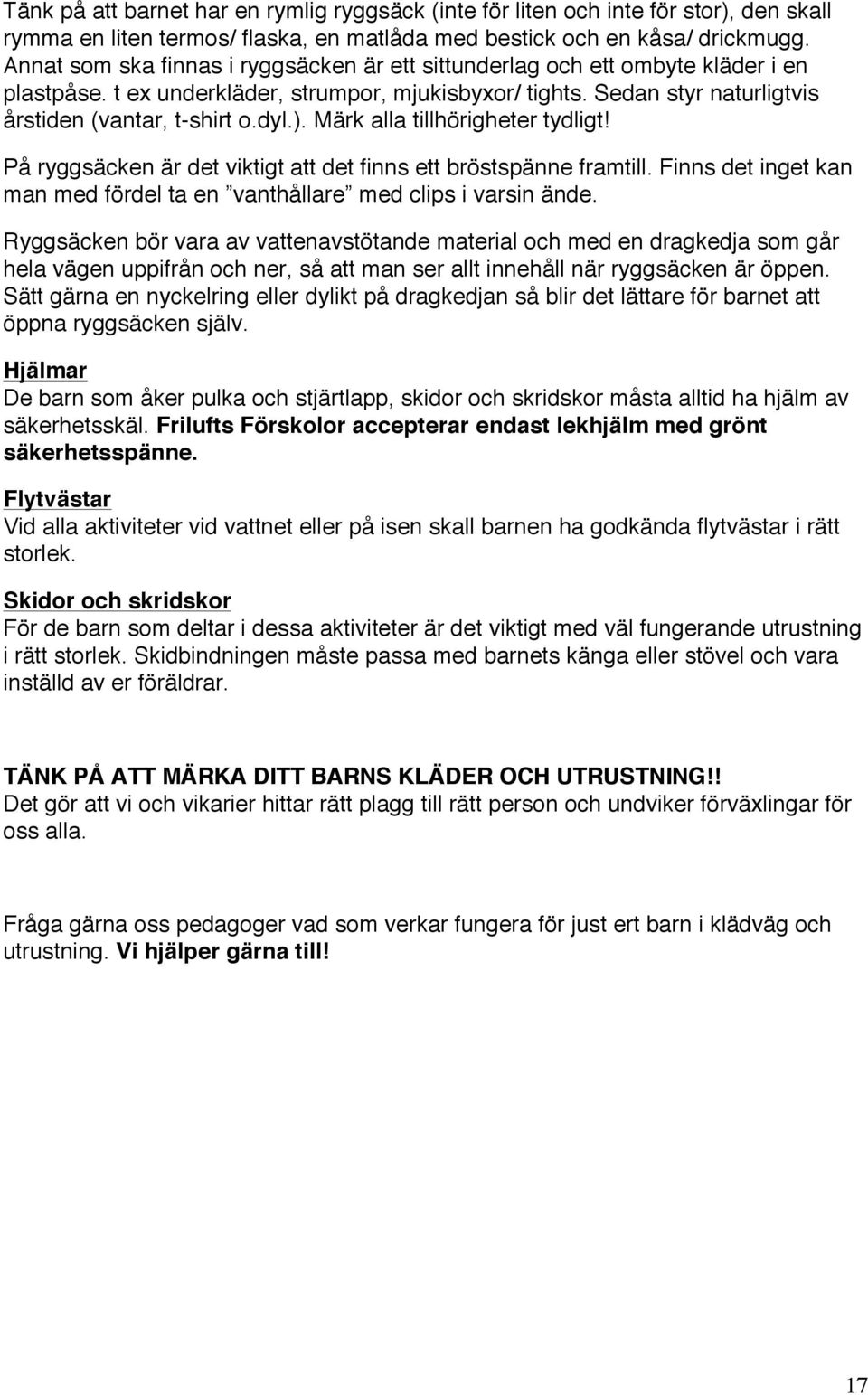 Märk alla tillhörigheter tydligt! På ryggsäcken är det viktigt att det finns ett bröstspänne framtill. Finns det inget kan man med fördel ta en vanthållare med clips i varsin ände.