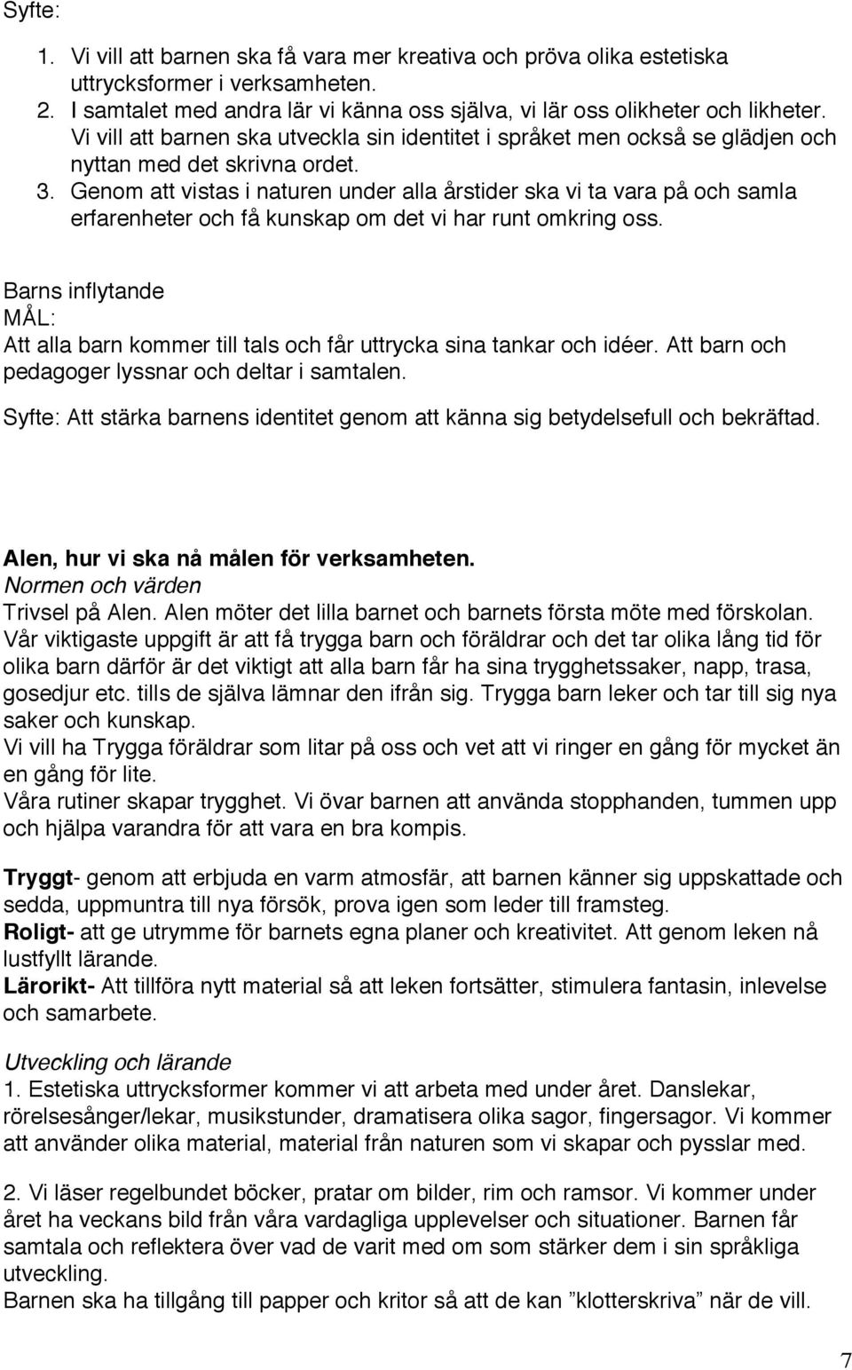 Genom att vistas i naturen under alla årstider ska vi ta vara på och samla erfarenheter och få kunskap om det vi har runt omkring oss.