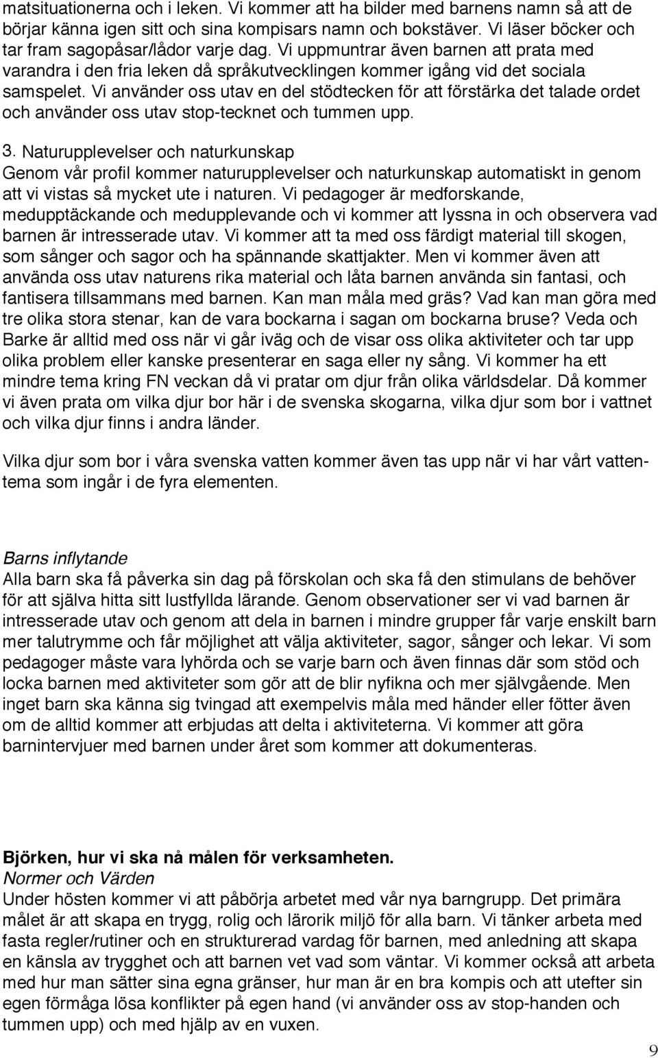 Vi använder oss utav en del stödtecken för att förstärka det talade ordet och använder oss utav stop-tecknet och tummen upp. 3.