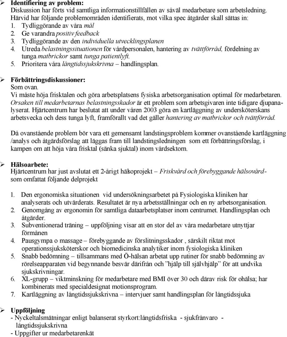 Tydliggörande av den individuella utvecklingsplanen 4. Utreda belastningssituationen för vårdpersonalen, hantering av tvättförråd, fördelning av tunga matbrickor samt tunga patientlyft. 5.