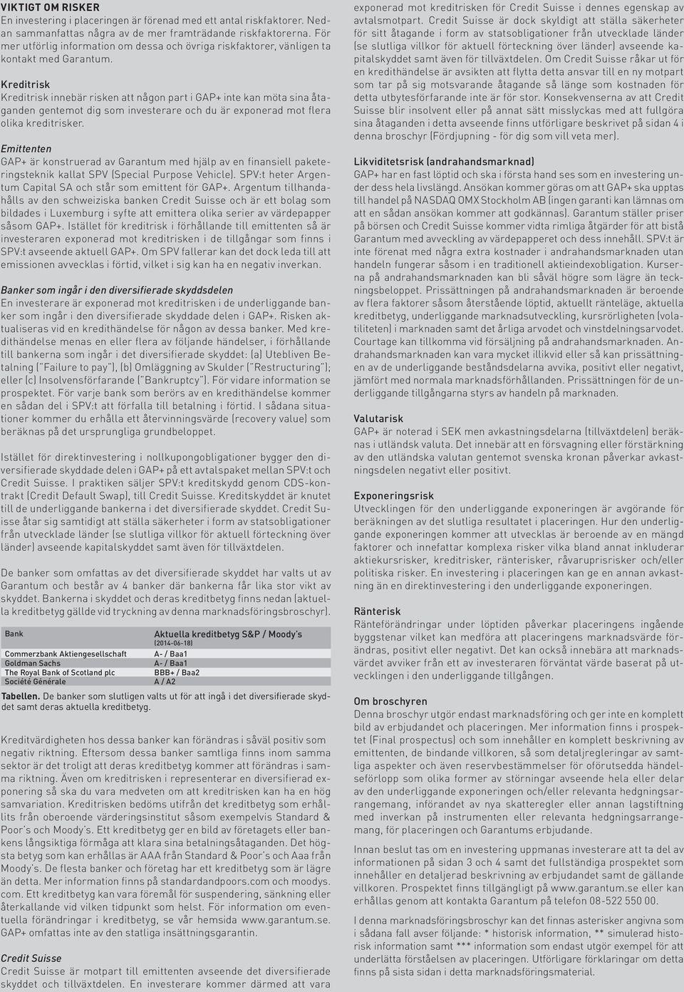 Kreditrisk Kreditrisk innebär risken att någon part i GAP+ inte kan möta sina åtaganden gentemot dig som investerare och du är exponerad mot flera olika kreditrisker.