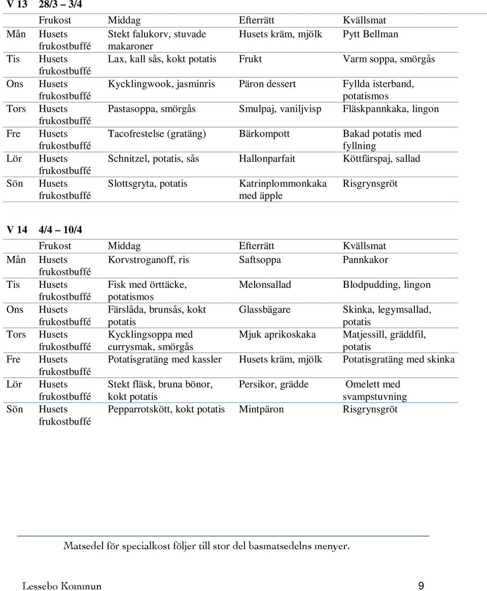 Köttfärspaj, sallad Slottsgryta, Katrinplommonkaka med äpple Risgrynsgröt V 14 4/4 10/4 Mån Husets Korvstroganoff, ris Saftsoppa Pannkakor Tis Husets Fisk med örttäcke, Melonsallad Blodpudding,