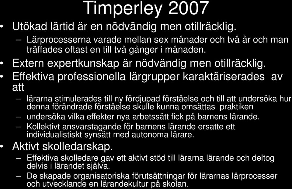 Effektiva professionella lärgrupper karaktäriserades av att lärarna stimulerades till ny fördjupad förståelse och till att undersöka hur denna förändrade förståelse skulle kunna omsättas praktiken