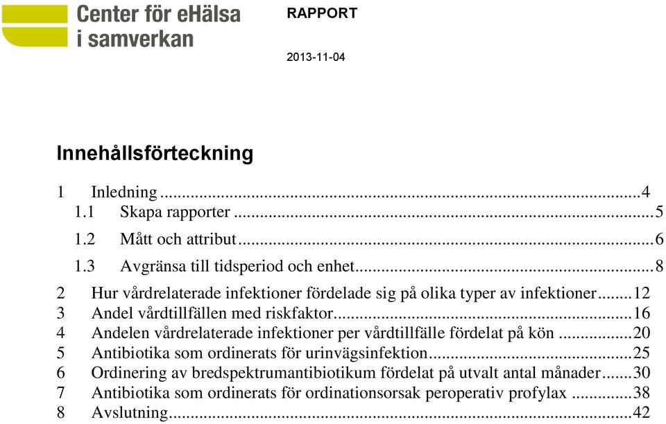 .. 16 4 Andelen vårdrelaterade infektioner per vårdtillfälle fördelat på kön... 20 5 Antibiotika som ordinerats för urinvägsinfektion.