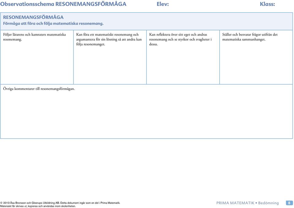 Kan föra ett matematiskt resonemang och argumantera för sin lösning så att andra kan följa resonemanget.