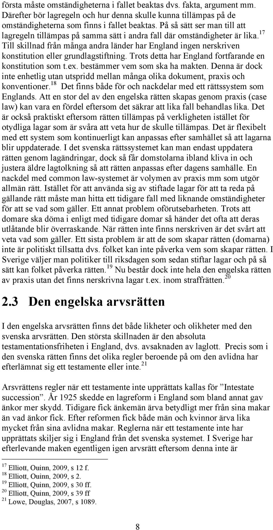 17 Till skillnad från många andra länder har England ingen nerskriven konstitution eller grundlagstiftning. Trots detta har England fortfarande en konstitution som t.ex.