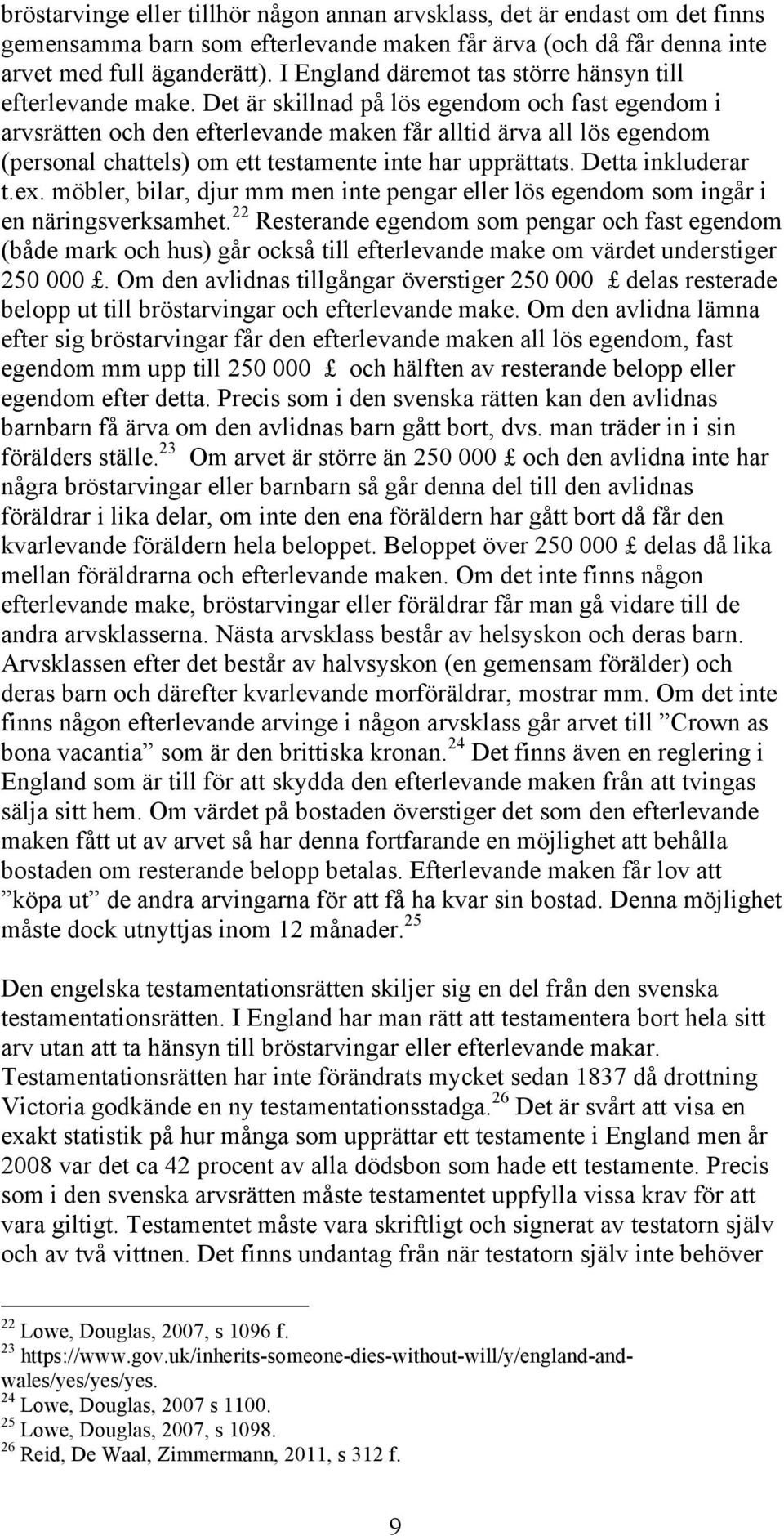 Det är skillnad på lös egendom och fast egendom i arvsrätten och den efterlevande maken får alltid ärva all lös egendom (personal chattels) om ett testamente inte har upprättats. Detta inkluderar t.