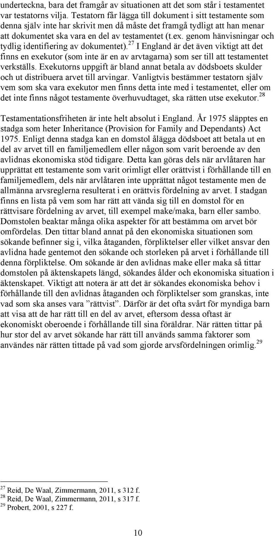 genom hänvisningar och tydlig identifiering av dokumentet). 27 I England är det även viktigt att det finns en exekutor (som inte är en av arvtagarna) som ser till att testamentet verkställs.