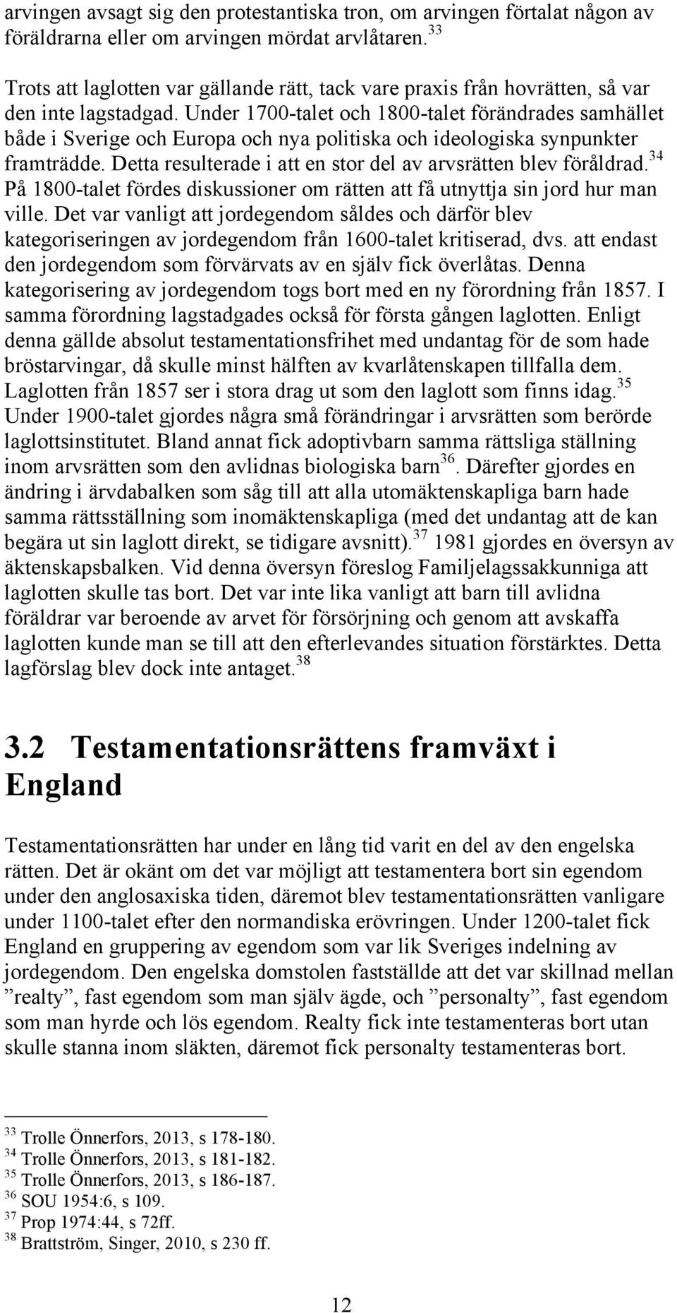 Under 1700-talet och 1800-talet förändrades samhället både i Sverige och Europa och nya politiska och ideologiska synpunkter framträdde.