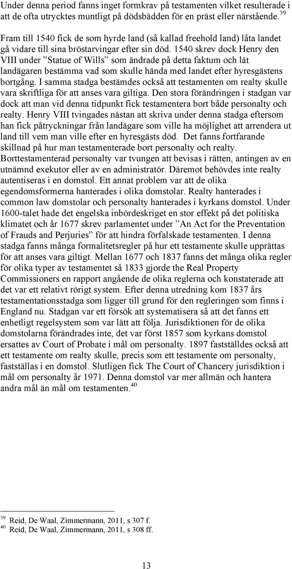 1540 skrev dock Henry den VIII under Statue of Wills som ändrade på detta faktum och lät landägaren bestämma vad som skulle hända med landet efter hyresgästens bortgång.