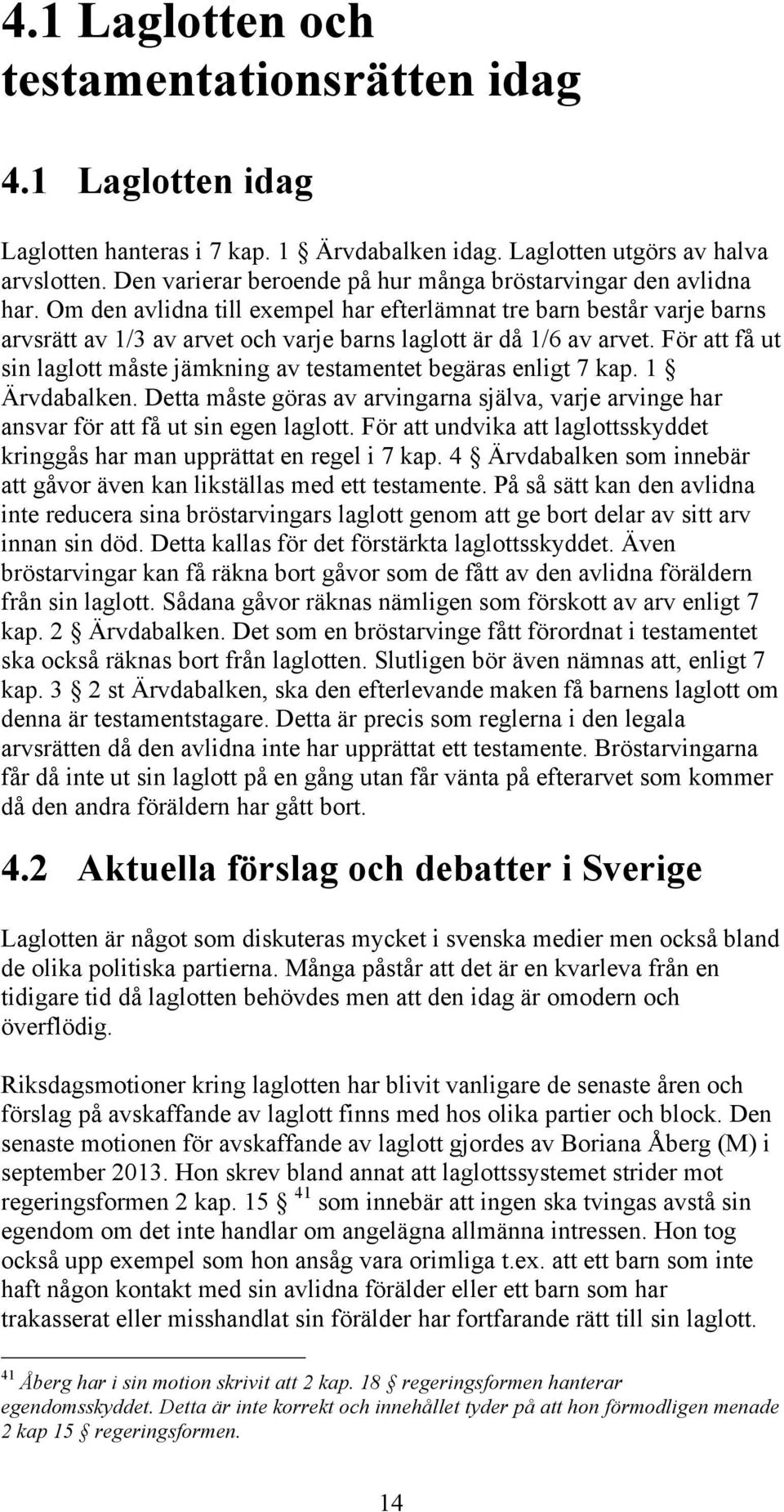 Om den avlidna till exempel har efterlämnat tre barn består varje barns arvsrätt av 1/3 av arvet och varje barns laglott är då 1/6 av arvet.