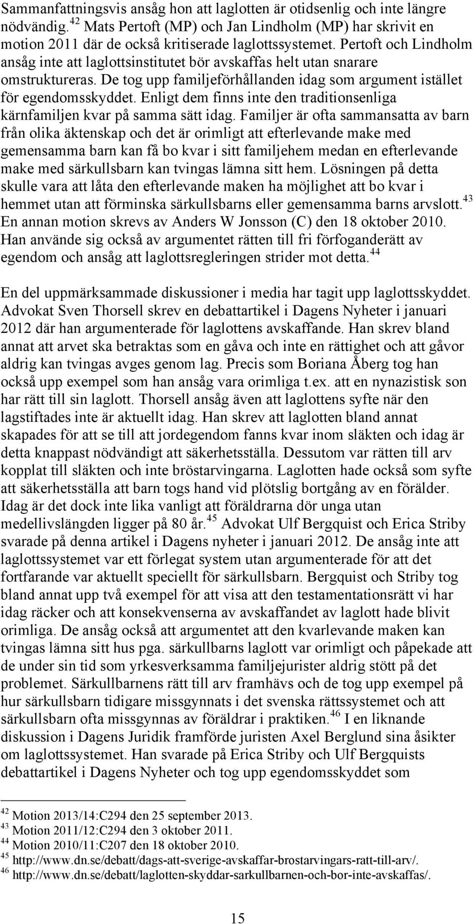 Enligt dem finns inte den traditionsenliga kärnfamiljen kvar på samma sätt idag.