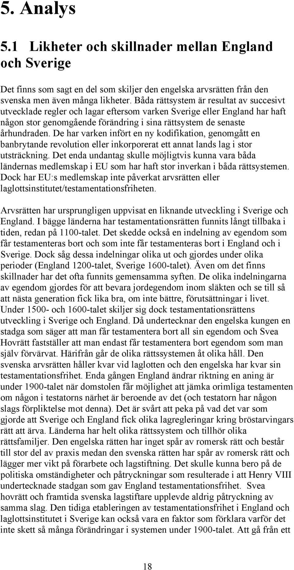 De har varken infört en ny kodifikation, genomgått en banbrytande revolution eller inkorporerat ett annat lands lag i stor utsträckning.