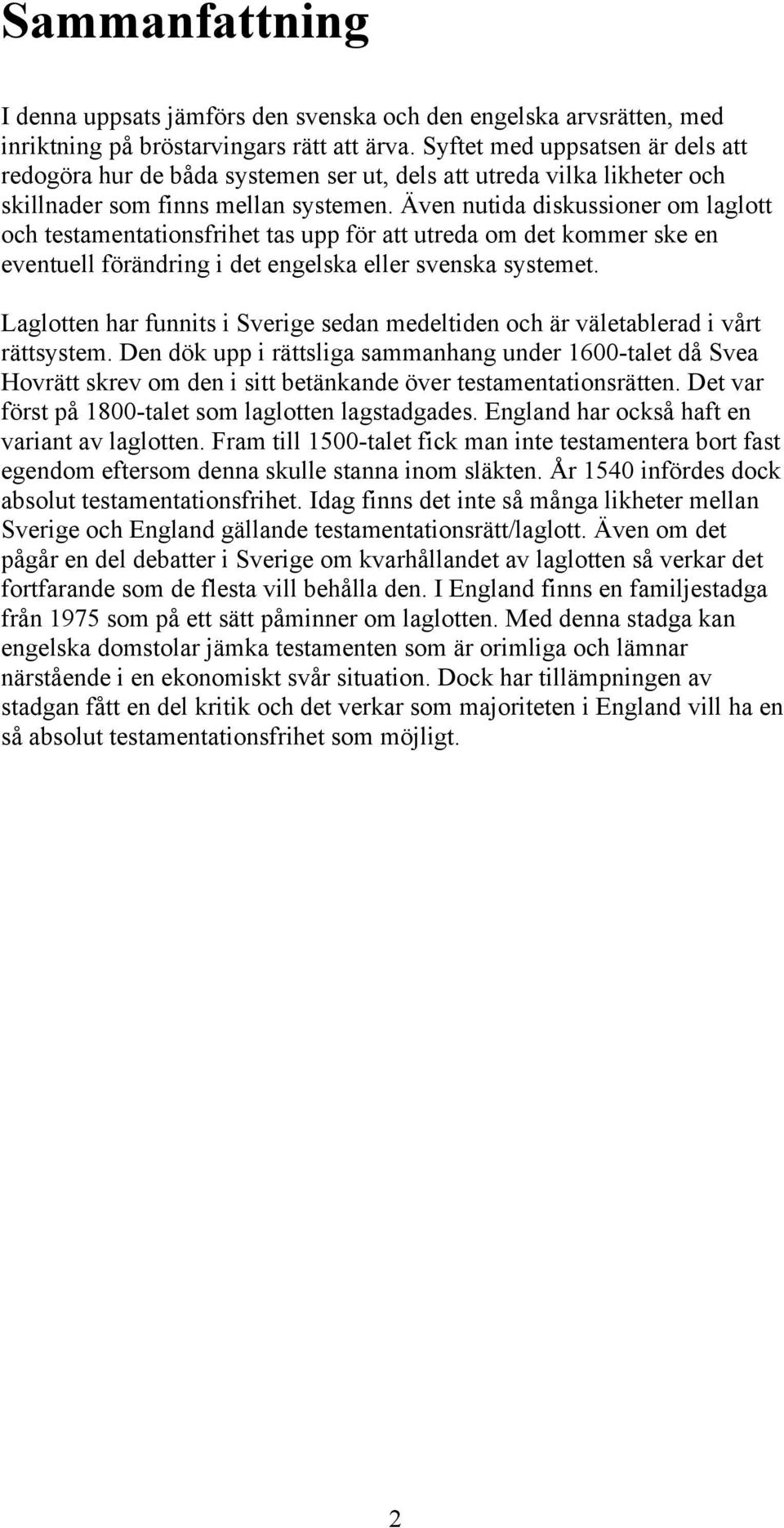 Även nutida diskussioner om laglott och testamentationsfrihet tas upp för att utreda om det kommer ske en eventuell förändring i det engelska eller svenska systemet.