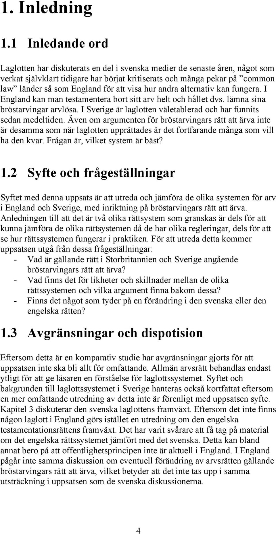 att visa hur andra alternativ kan fungera. I England kan man testamentera bort sitt arv helt och hållet dvs. lämna sina bröstarvingar arvlösa.